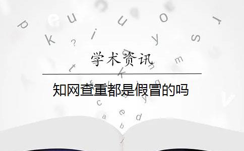 知网查重都是假冒的吗 知网查重都是假冒的吗
