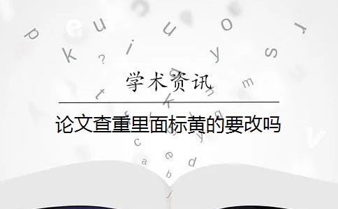 论文查重里面标黄的要改吗