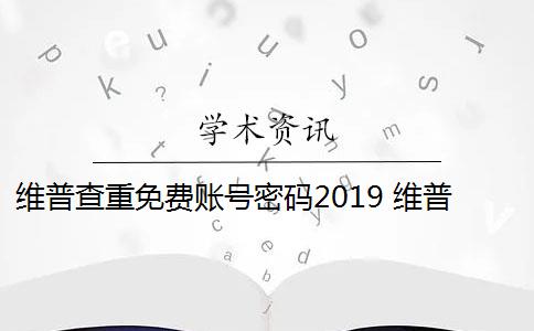 维普查重免费账号密码2019 维普有免费查重吗？