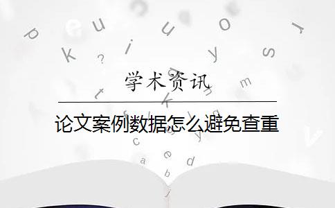 论文案例数据怎么避免查重