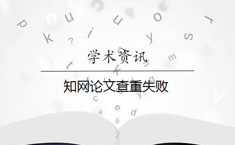 知網(wǎng)論文查重失敗