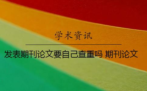 发表期刊论文要自己查重吗 期刊论文需要进行查重吗？