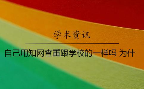 自己用知网查重跟学校的一样吗 为什么知网查重和学校查重的不一样？