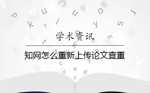 知網(wǎng)怎么重新上傳論文查重