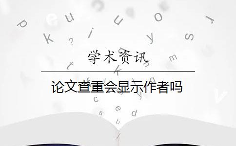 论文查重会显示作者吗