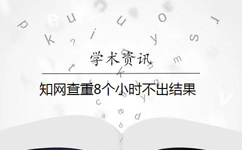 知网查重8个小时不出结果