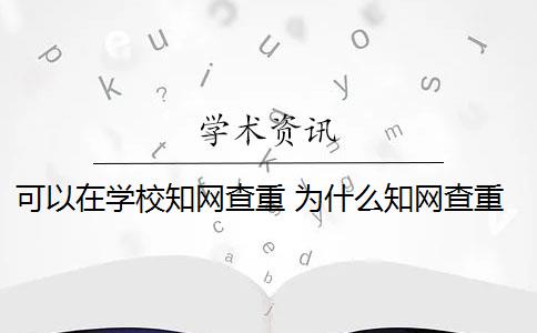 可以在學校知網(wǎng)查重 為什么知網(wǎng)查重和學校查重的不一樣？