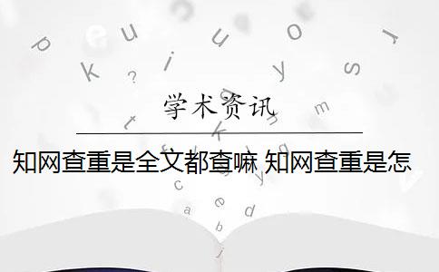 知网查重是全文都查嘛 知网查重是怎么回事？