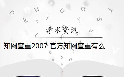 知网查重2007 官方知网查重有么？