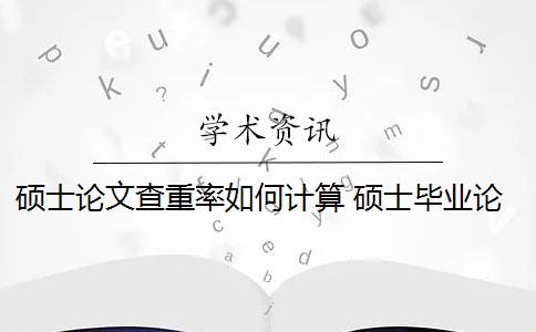 硕士论文查重率如何计算 硕士毕业论文查重率是多少？