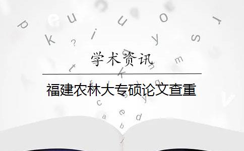 福建农林大专硕论文查重