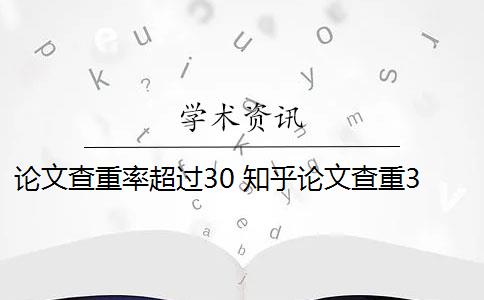 论文查重率超过30 知乎论文查重30%重复率怎么办？