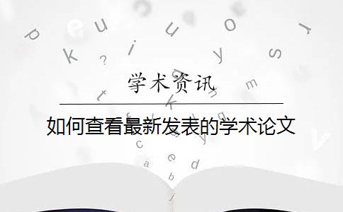 如何查看最新发表的学术论文？