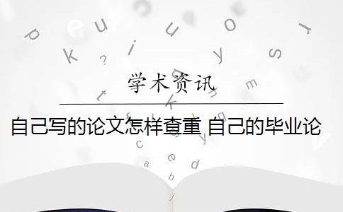 自己寫的論文怎樣查重 自己的畢業(yè)論文可以重復(fù)自己發(fā)表過的論文嗎？