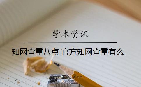 知網(wǎng)查重八點(diǎn) 官方知網(wǎng)查重有么？