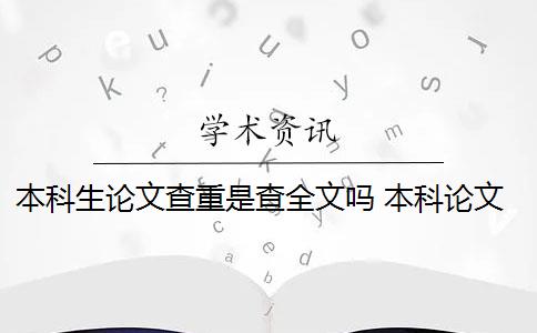 本科生论文查重是查全文吗 本科论文查重范围有哪些？