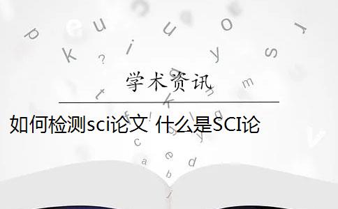 如何檢測(cè)sci論文 什么是SCI論文？