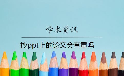 抄ppt上的论文会查重吗