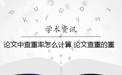 论文中查重率怎么计算 论文查重的重复率是怎么算的？