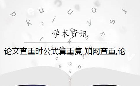 论文查重时公式算重复 知网查重,论文中数学公式会被算到重复率里吗？