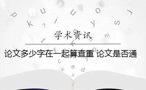 論文多少字在一起算查重 論文是否通過查重？