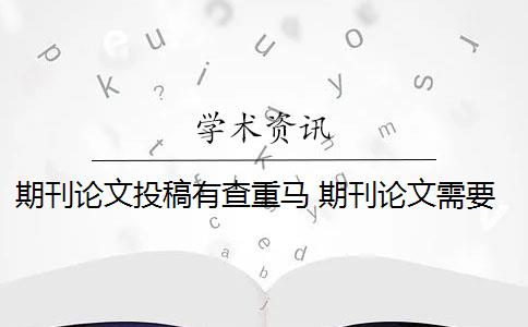 期刊论文投稿有查重马 期刊论文需要进行查重吗？