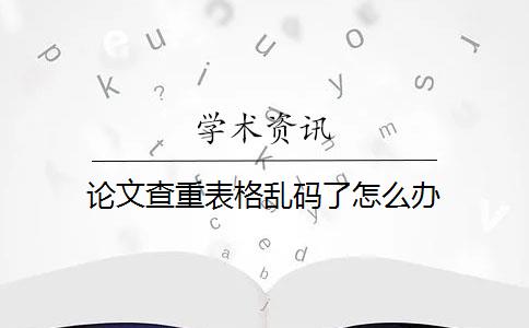 論文查重表格亂碼了怎么辦