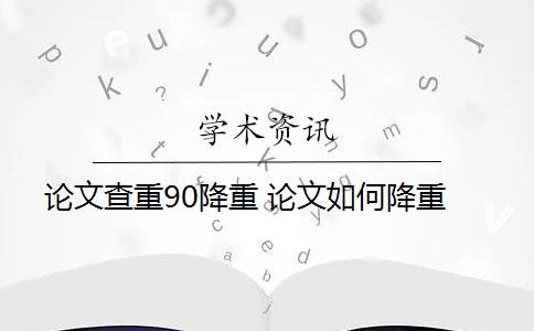 論文查重90降重 論文如何降重？