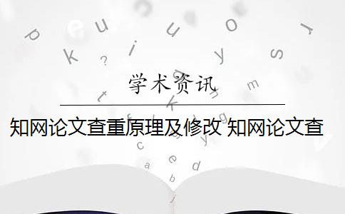 知网论文查重原理及修改 知网论文查重原理是什么？