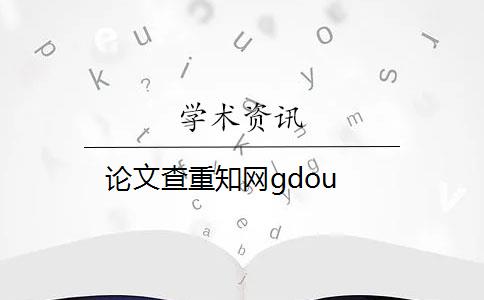 论文查重知网gdou