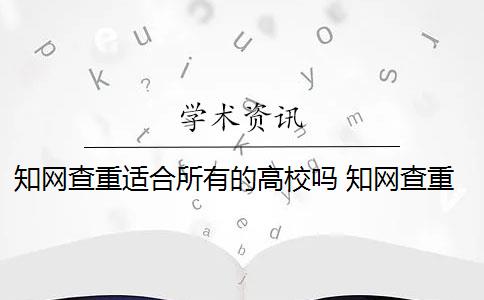 知网查重适合所有的高校吗 知网查重对学校查重有影响吗？