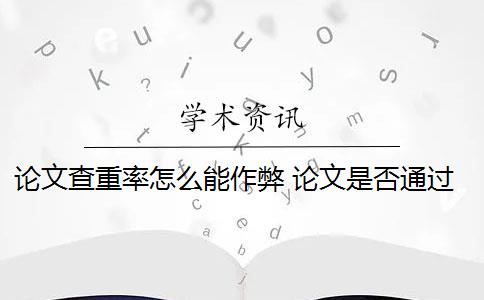 论文查重率怎么能作弊 论文是否通过查重？