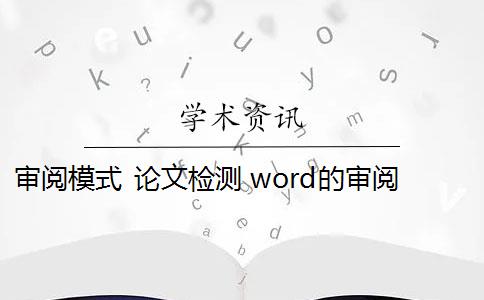 審閱模式 論文檢測(cè) word的審閱模式如何使用？