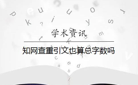 知网查重引文也算总字数吗