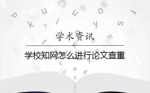 学校知网怎么进行论文查重