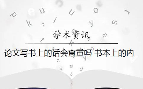 论文写书上的话会查重吗 书本上的内容会被论文查重吗？