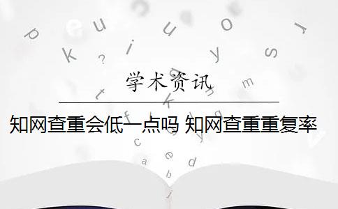 知网查重会低一点吗 知网查重重复率怎么计算？