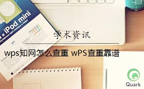 wps知网怎么查重 wPS查重靠谱吗？