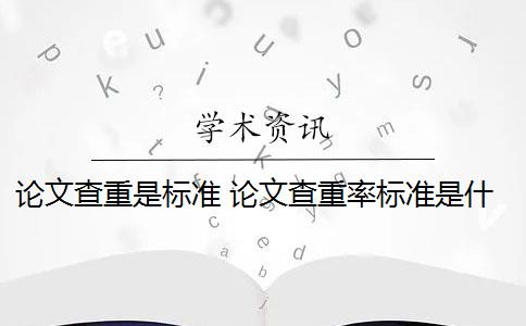 论文查重是标准 论文查重率标准是什么？