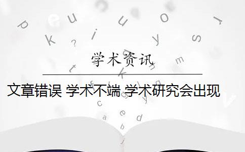 文章错误 学术不端 学术研究会出现哪些错误？