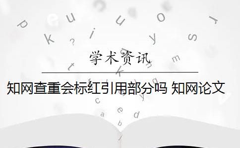 知网查重会标红引用部分吗 知网论文查重系统中的参考文献为什么会被标红？