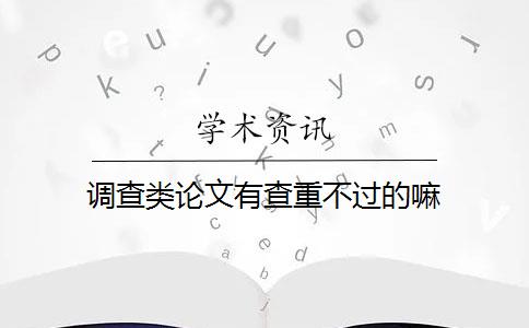 调查类论文有查重不过的嘛