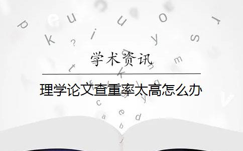 理学论文查重率太高怎么办