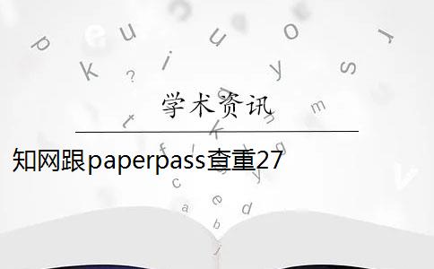 知网跟paperpass查重27 paperpass和知网查重报告哪个好？