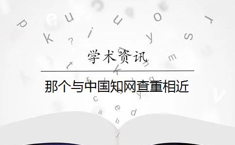 那个与中国知网查重相近