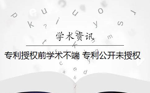 专利授权前学术不端 专利公开未授权时是否不受专利法保护？