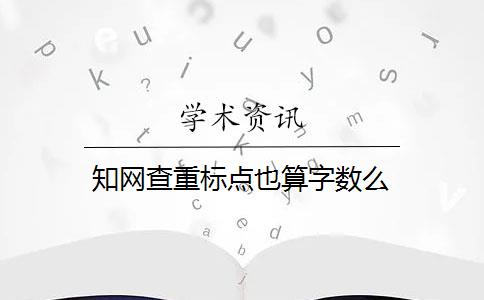 知网查重标点也算字数么