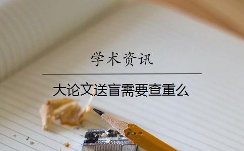 大论文送盲需要查重么