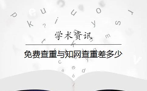 免费查重与知网查重差多少 免费查重与知网查重差多少