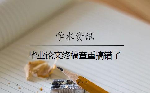 毕业论文终稿查重搞错了